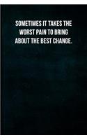 Sometimes it takes the worst pain to bring about the best change.