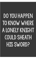 Do You Happen to Know Where a Lonely Knight Could Sheath His Sword?