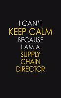 I Can't Keep Calm Because I Am A Supply Chain Director