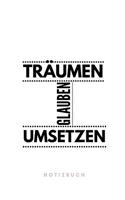 Träumen Glauben Umsetzen Notizbuch: 110 Seiten - Liniert - Sprüche zu Motivation, Inspiration und Glück - Tagebuch - Journal