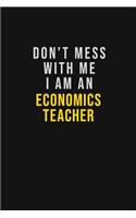 Don't Mess With Me I Am An economics teacher