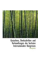 Gutachten, Denkschriften Und Verhandlungen Des Sechsten Internationalen Kongresses