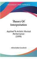 Theory Of Interpretation: Applied To Artistic Musical Performance (1899)