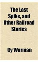 The Last Spike, and Other Railroad Stories