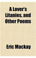 A Lover's Litanies, and Other Poems