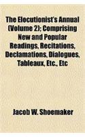 The Elocutionist's Annual; Comprising New and Popular Readings, Recitations, Declamations, Dialogues, Tableaux, Etc., Etc Volume 2: (English)