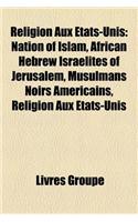 Religion Aux Etats-Unis: Nation of Islam, African Hebrew Israelites of Jerusalem, Musulmans Noirs Americains, Religion Aux Etats-Unis(French)