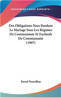 Des Obligations Nees Pendant Le Mariage Sous Les Regimes de Communaute Et Exclusifs de Communaute (1907)