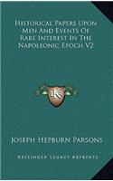 Historical Papers Upon Men and Events of Rare Interest in the Napoleonic Epoch V2