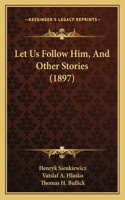 Let Us Follow Him, And Other Stories (1897)