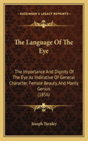 Language Of The Eye: The Importance And Dignity Of The Eye As Indicative Of General Character, Female Beauty, And Manly Genius (1856)