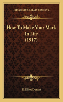 How To Make Your Mark In Life (1917)