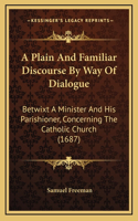 A Plain And Familiar Discourse By Way Of Dialogue