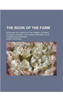 The Book of the Farm; Detailing the Labors of the Farmer, Steward, Plowman, Hedger, Cattleman, Shepherd, Field-Worker and Dairymaid