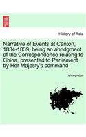 Narrative of Events at Canton, 1834-1839, Being an Abridgment of the Correspondence Relating to China, Presented to Parliament by Her Majesty's Command.: (English)