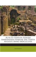 Acta Et Statuta Synodi Ambianensis Habitae Die Tertia Augusti Anno Mdccclviii