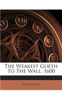 The Weakest Goeth to the Wall. 1600