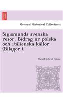 Sigismunds Svenska Resor. Bidrag Ur Polska Och Ita Lienska Ka Llor. (Bilagor.).