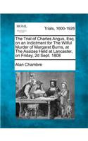 Trial of Charles Angus, Esq. on an Indictment for the Wilful Murder of Margaret Burns, at the Assizes Held at Lancaster, on Friday, 2D Sept. 1808
