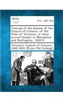Journal of the Session of the Council of Censors, of the State of Vermont, at Their Several Session in Montpelier and Burlington, 1848-9.