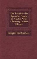 Don Francisco de Quevedo: Drama En Cuatro Actos - Primary Source Edition: Drama En Cuatro Actos - Primary Source Edition