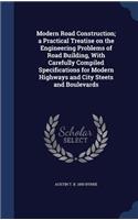 Modern Road Construction; a Practical Treatise on the Engineering Problems of Road Building, With Carefully Compiled Specifications for Modern Highways and City Steets and Boulevards