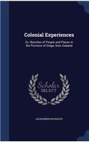 Colonial Experiences: Or, Sketches of People and Places in the Province of Otago, New Zealand