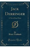 Jack Derringer: A Tale of Deep Water (Classic Reprint)