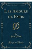 Les Amours de Paris (Classic Reprint)