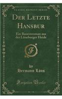 Der Letzte Hansbur: Ein Bauernroman Aus Der Lüneburger Heide (Classic Reprint)(German)