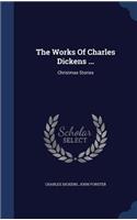 The Works Of Charles Dickens ...: Christmas Stories