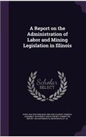 A Report on the Administration of Labor and Mining Legislation in Illinois
