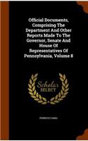 Official Documents, Comprising the Department and Other Reports Made to the Governor, Senate and House of Representatives of Pennsylvania, Volume 8
