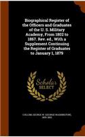 Biographical Register of the Officers and Graduates of the U. S. Military Academy, From 1802 to 1867. Rev. ed., With a Supplement Continuing the Register of Graduates to January 1, 1879