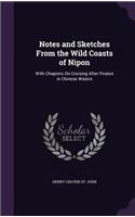 Notes and Sketches From the Wild Coasts of Nipon: With Chapters On Cruising After Pirates in Chinese Waters