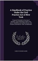 A Handbook of Practice Under the Civil Practice Act of New York