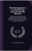 The Extravaganzas of J. R. Planché, Esq., (Somerset Herald) 1825-1871: The Island of Jewels. Cymon and Iphigenia. King Charming; Or, the Blue Bird of Paradise. the Queen of the Frogs. the Prince of Happy Land; Or, the F