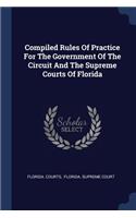 Compiled Rules Of Practice For The Government Of The Circuit And The Supreme Courts Of Florida