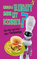 Could a Robot Make My Dinner?: And other questions about Technology(Questions You Never Thought You'd Ask)