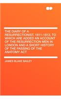 The Diary of a Resurrectionist, 1811-1812, to Which Are Added an Account of the Resurrection Men in London and a Short History of the Passing of the Anatomy ACT