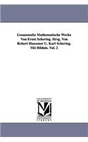 Gesammelte Mathematische Werke Von Ernst Schering. Hrsg. Von Robert Haussner U. Karl Schering. Mit Bildnis. Vol. 2