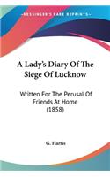 A Lady's Diary Of The Siege Of Lucknow: Written For The Perusal Of Friends At Home (1858)