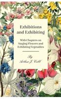Exhibitions and Exhibiting - With Chapters on Staging Flowers and Exhibiting Vegetables