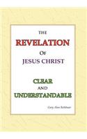 The Revelation of Jesus Christ Clear and Understandable
