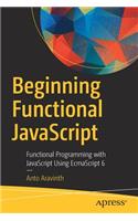 Beginning Functional JavaScript: Functional Programming with JavaScript Using EcmaScript 6