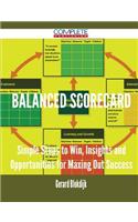 Balanced Scorecard - Simple Steps to Win, Insights and Opportunities for Maxing Out Success