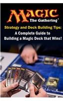 Magic the Gathering Strategy and Deck Building Tips: A Complete Guide to Building a Magic Deck That Wins!