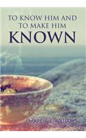 To Know Him and to Make Him Known