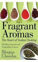 Fragrant Aromas: The Heart of Indian Cooking: Healthy Legumes and Vegetables to Savor