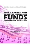 Financial Crimes Enforcement Network Implications and Benefits of Cross Border Funds Transmittable Reporting: (English)